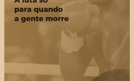 A luta só para quando a gente morre